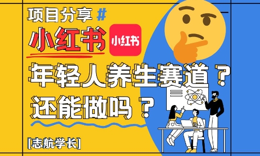 小红书年轻人养生赛道？真的还能做吗？详细讲解！-知芽创业社