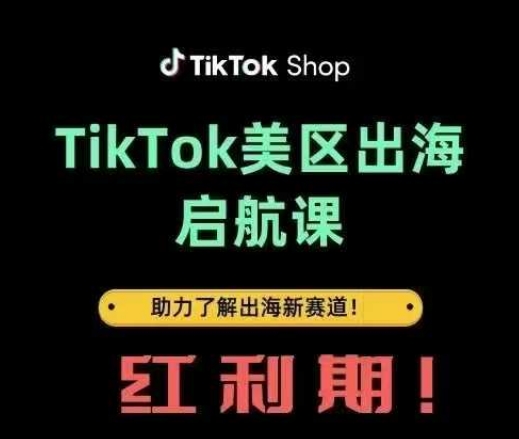 TikTok出海启航课(美区)助力了解出海红利新赛道-知芽创业社