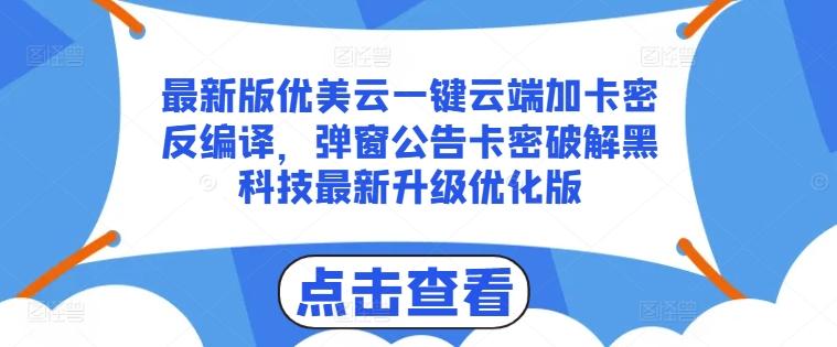 最新版优美云一键云端加卡密反编译，弹窗公告卡密破解黑科技最新升级优化版【揭秘】-知芽创业社