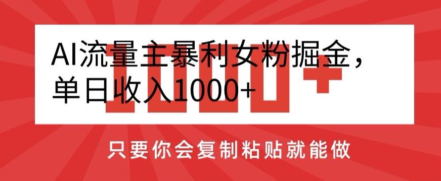 AI流量主暴利女粉掘金，单日收入1000+，只要你会复制粘贴就能做-知芽创业社