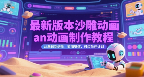 最新版本沙雕动画an动画制作教程，从基础到进阶，蓝海赛道，可过伙伴计划-知芽创业社