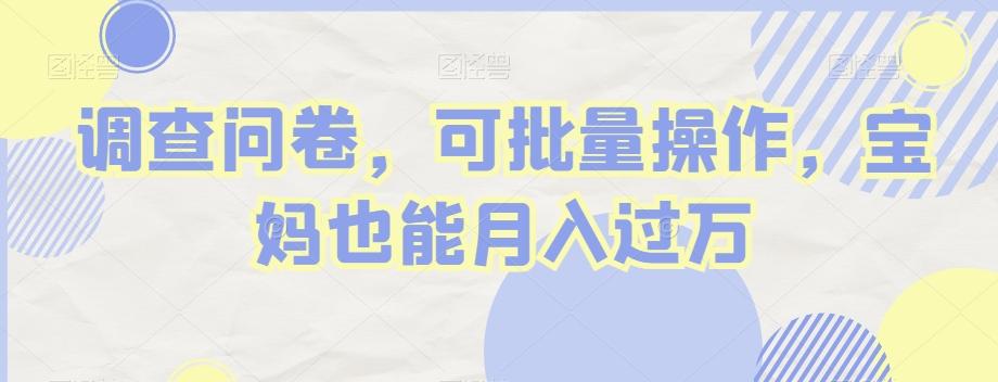 调查问卷，可批量操作，宝妈也能月入过万-知芽创业社