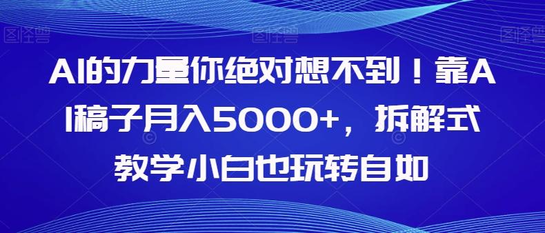 AI的力量你绝对想不到！靠AI稿子月入5000+，拆解式教学小白也玩转自如【揭秘】-知芽创业社