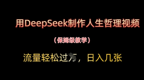 用DeepSeek制作人生哲理视频，流量轻松过W，日入几张-知芽创业社