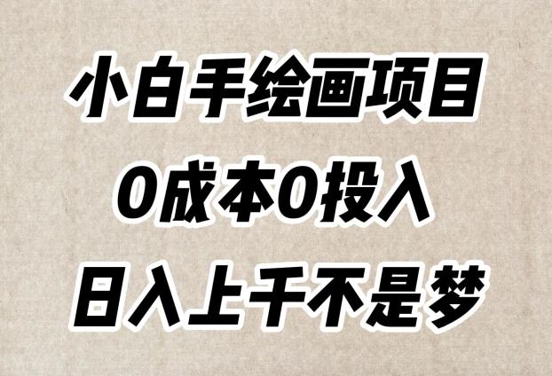 小白手绘画项目，简单无脑，0成本0投入，日入上千不是梦【揭秘】-知芽创业社