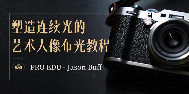 PRO EDU – Jason Buff 塑造连续光的艺术人像布光教程-15节课-中英字幕-知芽创业社