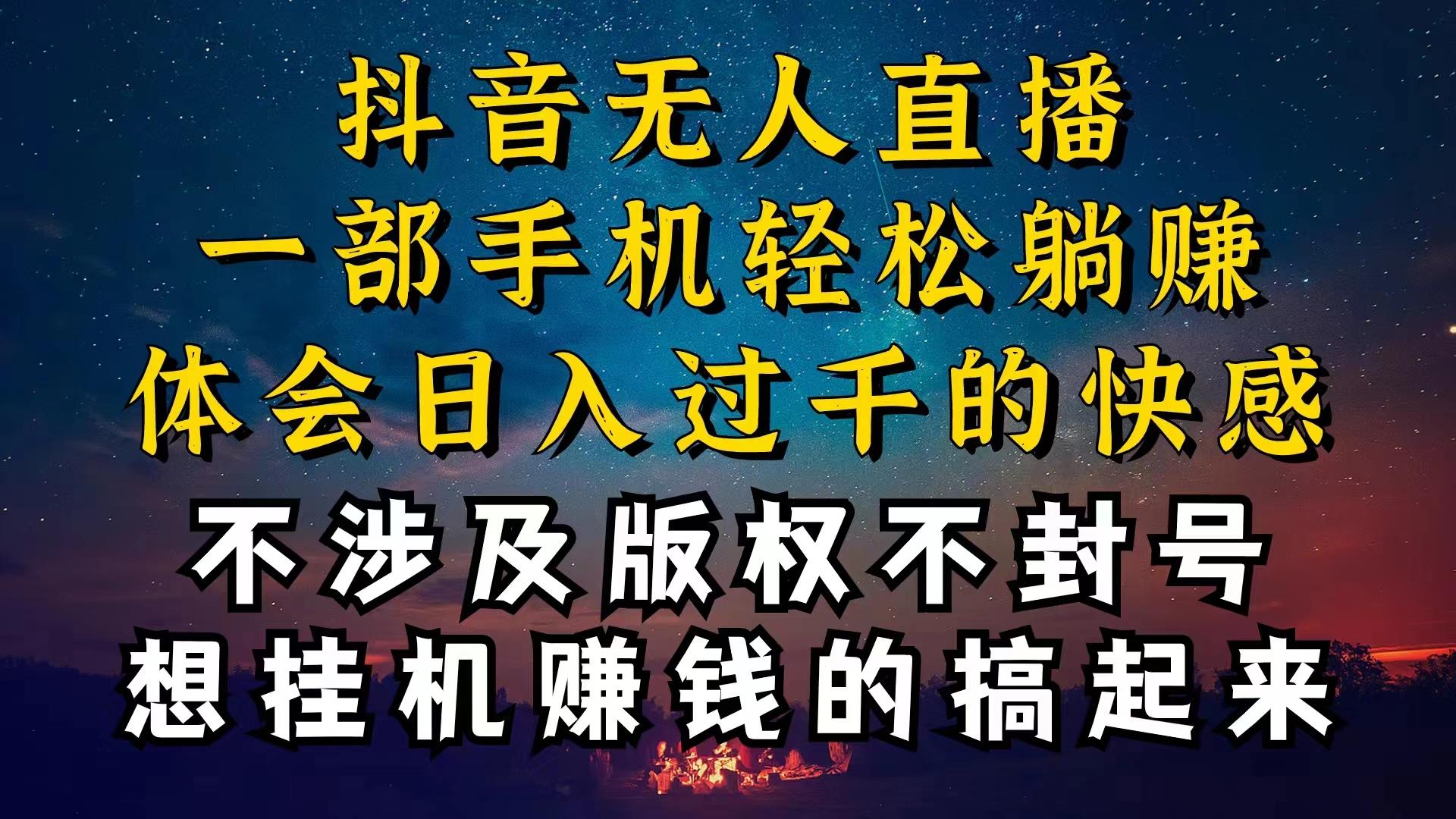 抖音无人直播技巧揭秘，为什么你的无人天天封号，我的无人日入上千，还…-知芽创业社