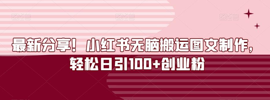 最新分享！小红书无脑搬运图文制作，轻松日引100+创业粉-知芽创业社