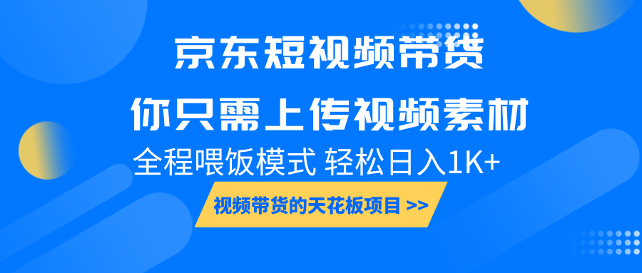 京东短视频带货， 你只需上传视频素材轻松日入1000+， 小白宝妈轻松上手-知芽创业社