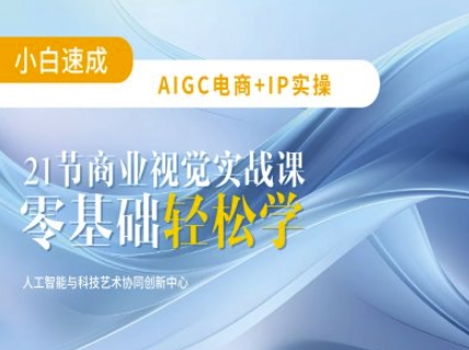 AIGC电商必备实操：21节平面设计实战课，教你玩转AI-知芽创业社