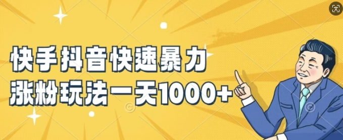 快手抖音快速暴力涨粉玩法，新手小白也能学会，一天1k+【揭秘】-知芽创业社