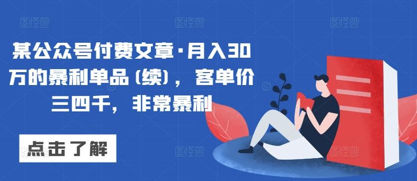 某公众号付费文章·月入30万的暴利单品(续)，客单价三四千，非常暴利-知芽创业社