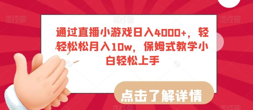 通过直播小游戏日入4000+，轻轻松松月入10w，保姆式教学小白轻松上手【揭秘】-知芽创业社