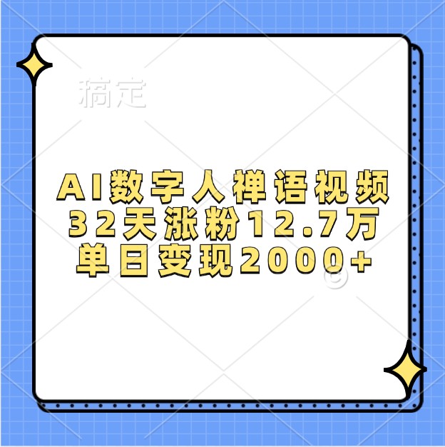 AI数字人禅语视频，32天涨粉12.7万，单日变现2000+-知芽创业社