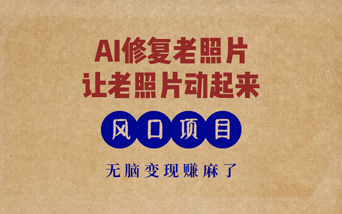 最新风口项目，AI一键修复老照片，让老照片动起来，接单到手软，无脑变…-知芽创业社