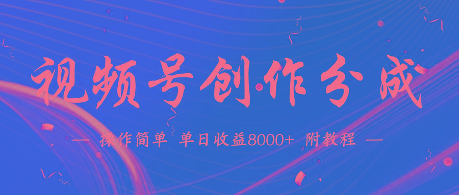 (9474期)【蓝海项目】视频号创作分成计划，24年最新热门玩法，单天收益破8000+！-知芽创业社