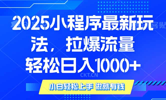 2025年小程序最新玩法，流量直接拉爆，单日稳定变现1000+-知芽创业社