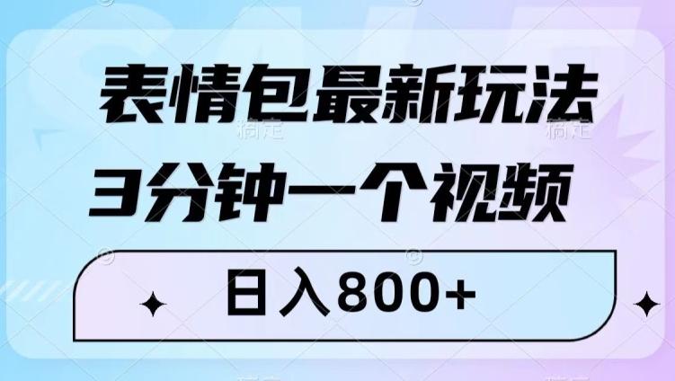 表情包最新玩法，3分钟一个视频，日入800+，小白也能做【揭秘】-知芽创业社