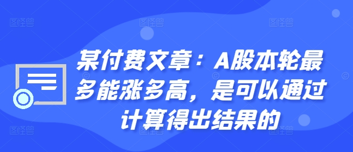 某付费文章：A股本轮最多能涨多高，是可以通过计算得出结果的-小艾项目网