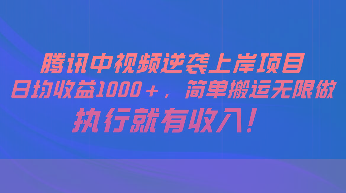 腾讯中视频项目，日均收益1000+，简单搬运无限做，执行就有收入-知芽创业社