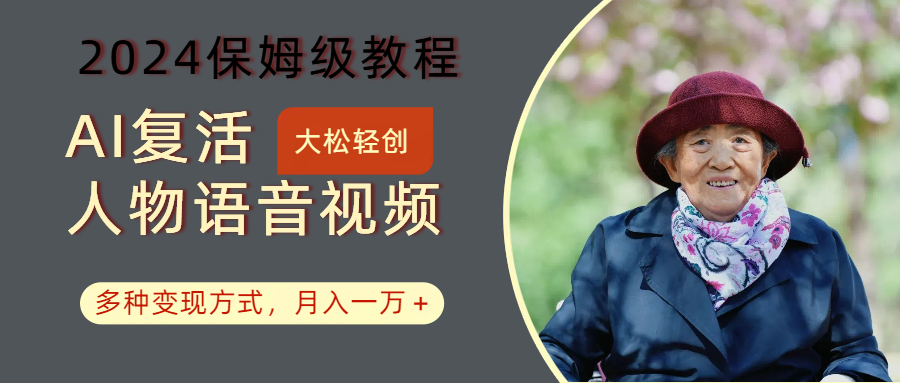 AI复活人物讲话视频：2024保姆级教程，多种变现方式，月入一万+-知芽创业社