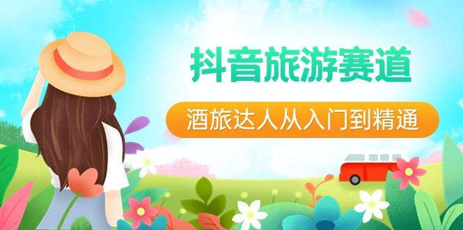抖音旅游赛道酒旅达人从入门到精通：直播+短视频+旅游 未来5年风口-知芽创业社