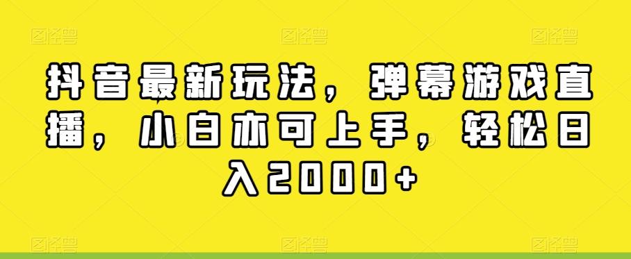 抖音最新玩法，弹幕游戏直播，小白亦可上手，轻松日入2000+-知芽创业社