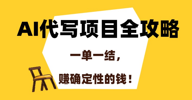 AI代写项目全攻略，一单一结，赚确定性的钱！-知芽创业社