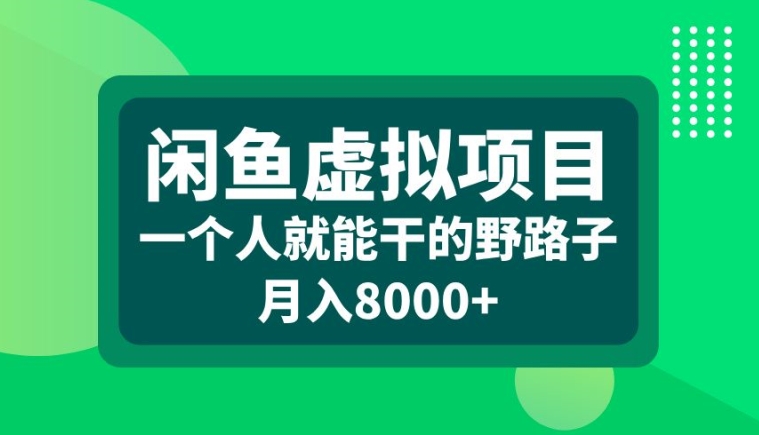 闲鱼虚拟项目，一个人就可以干的野路子，月入8000+【揭秘】-知芽创业社