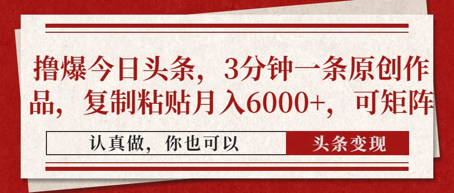 撸爆今日头条，3分钟一条原创作品，复制粘贴月入6000+，可矩阵-知芽创业社