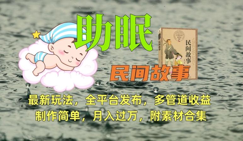 助眠式民间故事最新玩法，全平台发布，多管道收益，制作简单【附素材合集】-知芽创业社