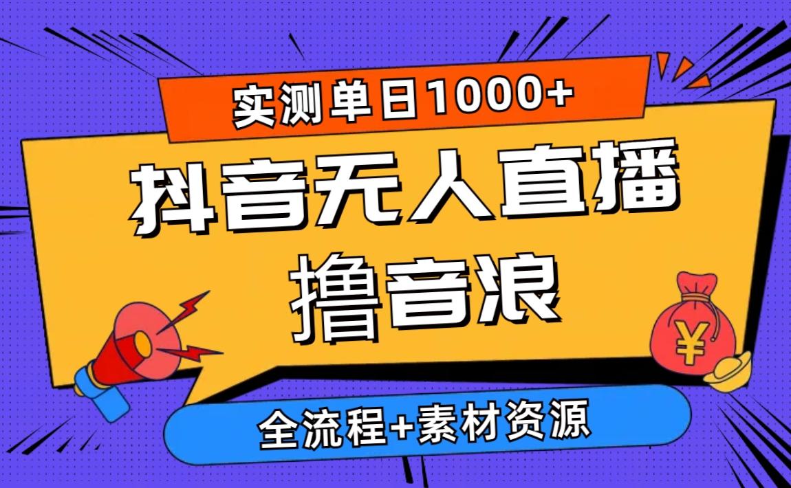 2024抖音无人直播撸音浪新玩法 日入1000+ 全流程+素材资源-知芽创业社