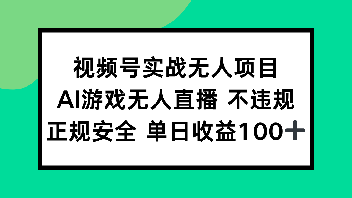 视频号实战无人项目，AI游戏无人直播不违规，正规安全单日收益100+-知芽创业社