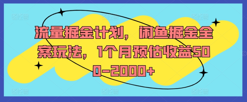 流量掘金计划，闲鱼掘金全案玩法，1个月预估收益500-2000+-知芽创业社