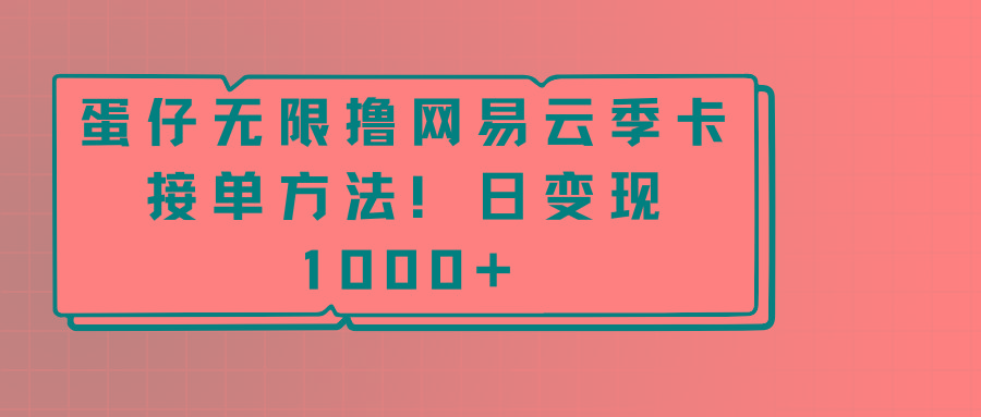 蛋仔无限撸网易云季卡接单方法！日变现1000+-知芽创业社