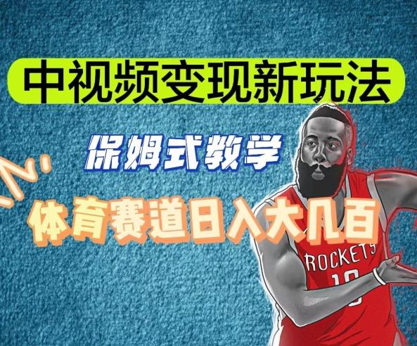 中视频变现新玩法，体育赛道日入大几百【揭秘】-知芽创业社