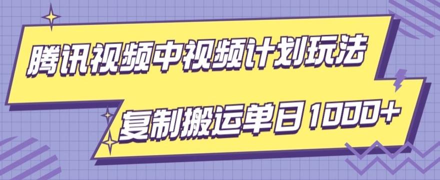 腾讯视频中视频计划项目玩法，简单搬运复制可刷爆流量，轻松单日收益1000+-知芽创业社