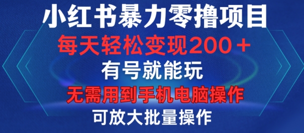 小红书暴力零撸项目，有号就能玩，单号每天变现1到15元，可放大批量操作，无需手机电脑操作【揭秘】-知芽创业社
