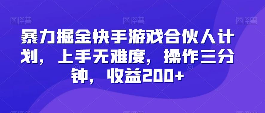 暴力掘金快手游戏合伙人计划，上手无难度，操作三分钟，收益200+-知芽创业社