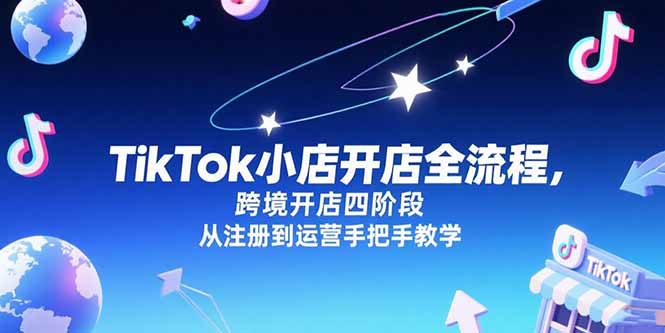 TikTok小店开店全流程，跨境开店四阶段，从注册到运营手把手教学-知芽创业社
