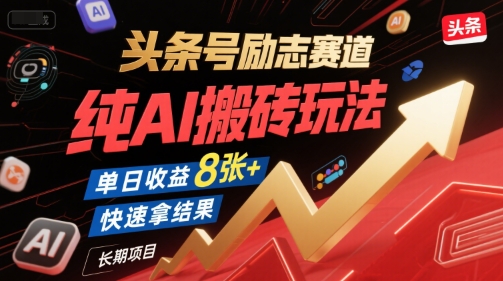 头条号励志赛道，纯AI搬砖玩法，单日收益8张+ ，快速拿结果，长期项目-知芽创业社