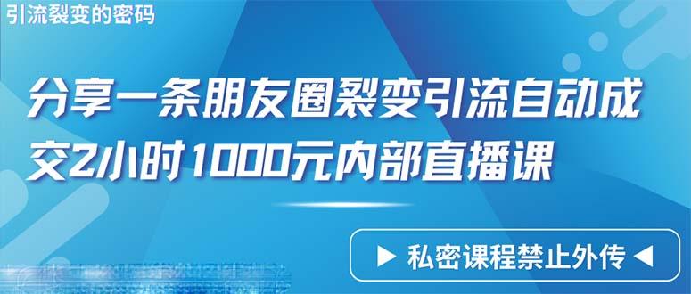 (9850期)仅靠分享一条朋友圈裂变引流自动成交2小时1000内部直播课程-知芽创业社