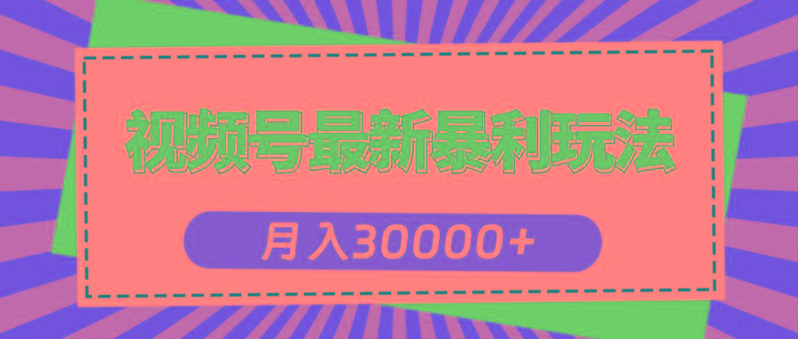 视频号最新暴利玩法，轻松月入30000+-知芽创业社