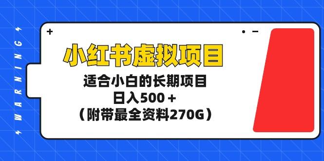 (9338期)小红书虚拟项目，适合小白的长期项目，日入500＋(附带最全资料270G)-知芽创业社