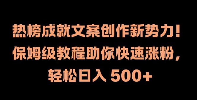 热榜成就文案创作新势力，保姆级教程助你快速涨粉，轻松日入 500+【揭秘】-知芽创业社