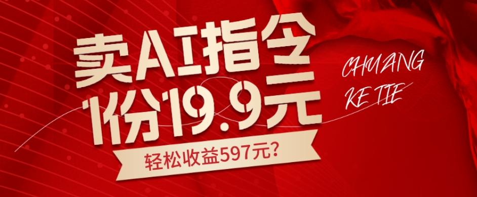 卖AI指令，1份19.9元，1天能卖30份？轻松收益597元？-知芽创业社