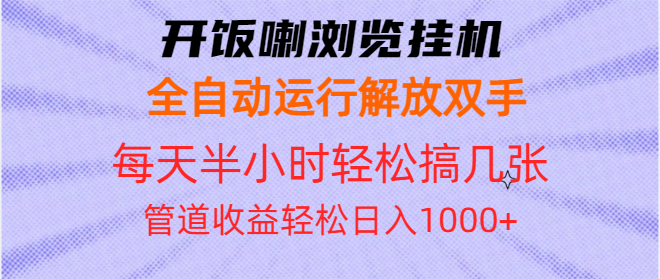 开饭喇浏览挂机全自动运行解放双手每天半小时轻松搞几张管道收益日入1000+-知芽创业社
