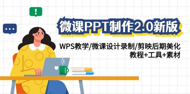 微课PPT制作2.0新版：WPS教学/微课设计录制/剪映后期美化/教程+工具+素材-知芽创业社