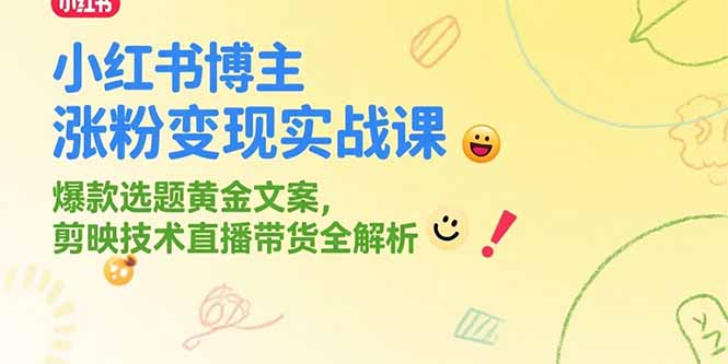 小红书博主涨粉变现实战课，爆款选题黄金文案，剪映技术直播带货全解析-小艾项目网
