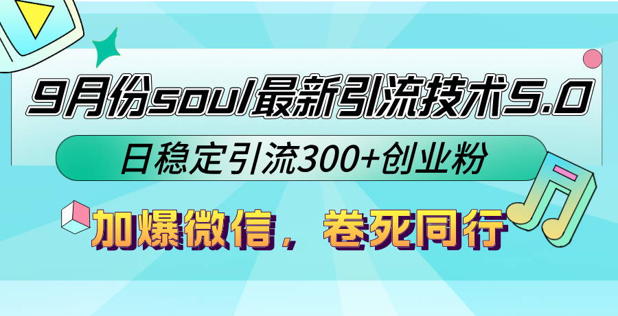 9月份soul最新引流技术5.0，日稳定引流300+创业粉，加爆微信，卷死同行-知芽创业社